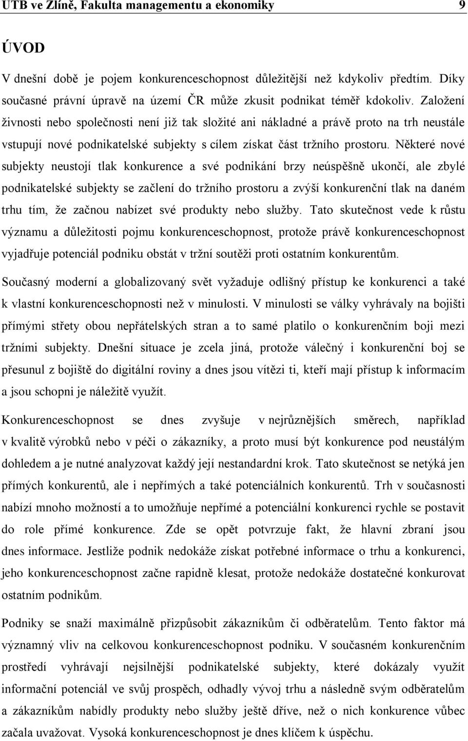 Zaloţení ţivnosti nebo společnosti není jiţ tak sloţité ani nákladné a právě proto na trh neustále vstupují nové podnikatelské subjekty s cílem získat část trţního prostoru.