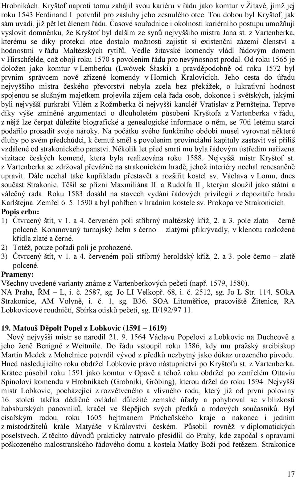 z Vartenberka, kterému se díky protekci otce dostalo moţnosti zajistit si existenční zázemí členství a hodnostmi v řádu Maltézských rytířů.