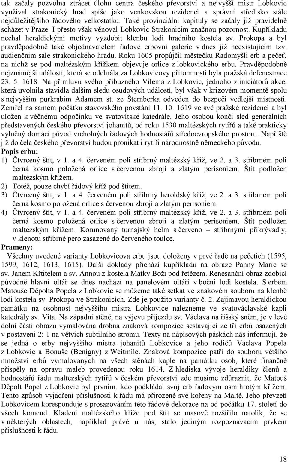 Kupříkladu nechal heraldickými motivy vyzdobit klenbu lodi hradního kostela sv. Prokopa a byl pravděpodobně také objednavatelem řádové erbovní galerie v dnes jiţ neexistujícím tzv.