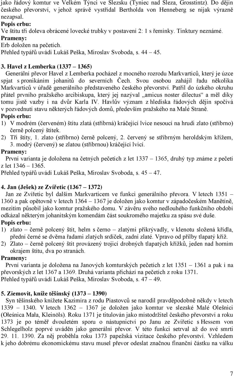 Havel z Lemberka (1337 1365) Generální převor Havel z Lemberka pocházel z mocného rozrodu Markvarticů, který je úzce spjat s pronikáním johanitů do severních Čech.