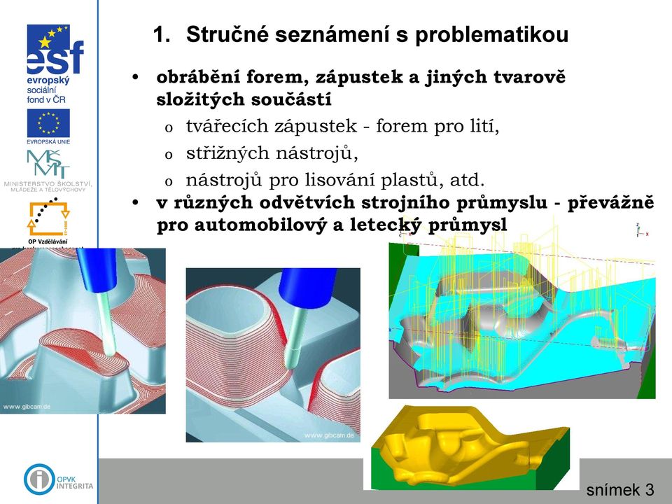 střižných nástrojů, o nástrojů pro lisování plastů, atd.