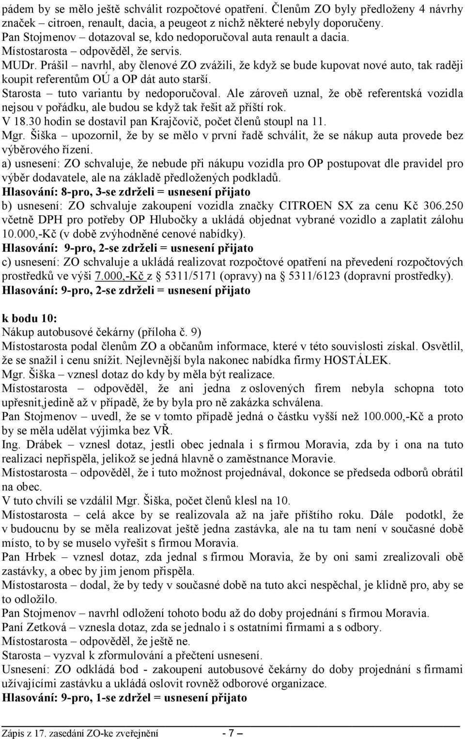 Prášil navrhl, aby členové ZO zvážili, že když se bude kupovat nové auto, tak raději koupit referentům OÚ a OP dát auto starší. Starosta tuto variantu by nedoporučoval.