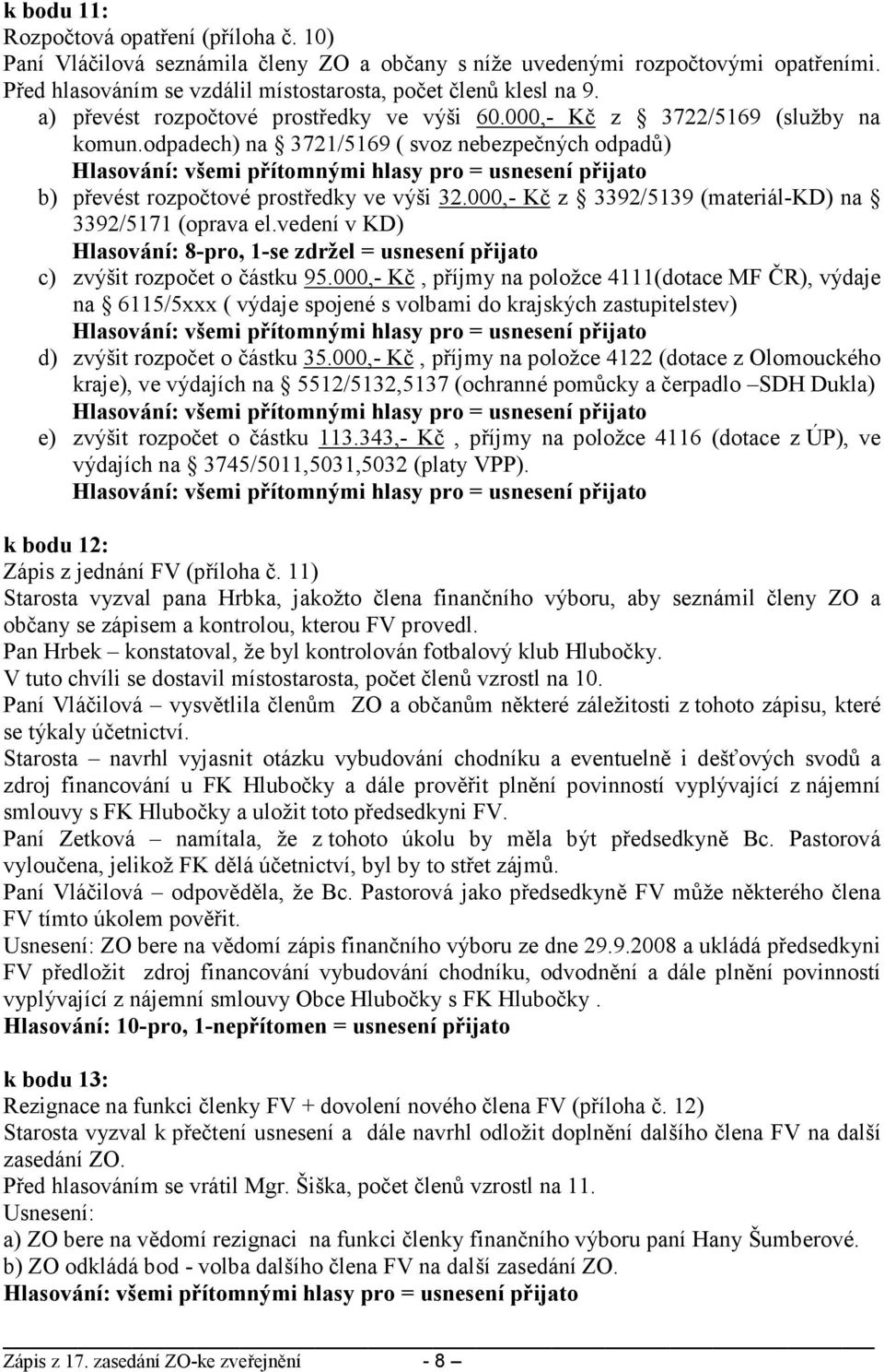 000,- Kč z 3392/5139 (materiál-kd) na 3392/5171 (oprava el.vedení v KD) Hlasování: 8-pro, 1-se zdržel = usnesení přijato c) zvýšit rozpočet o částku 95.