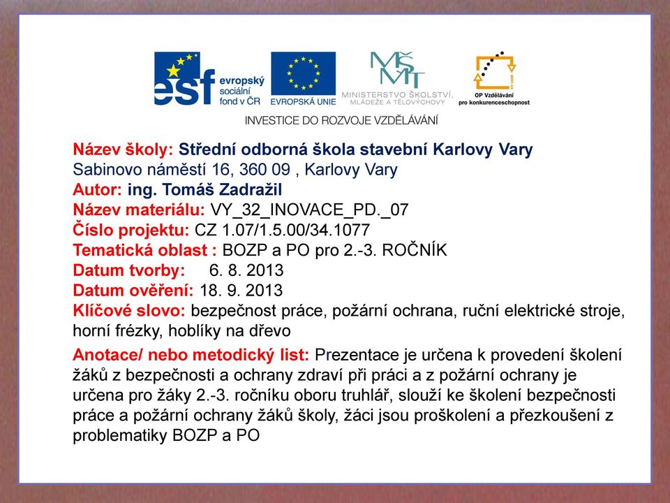 2013 Klíčové slovo: bezpečnost práce, požární ochrana, ruční elektrické stroje, horní frézky, hoblíky na dřevo Anotace/ nebo metodický list: Prezentace je určena k provedení