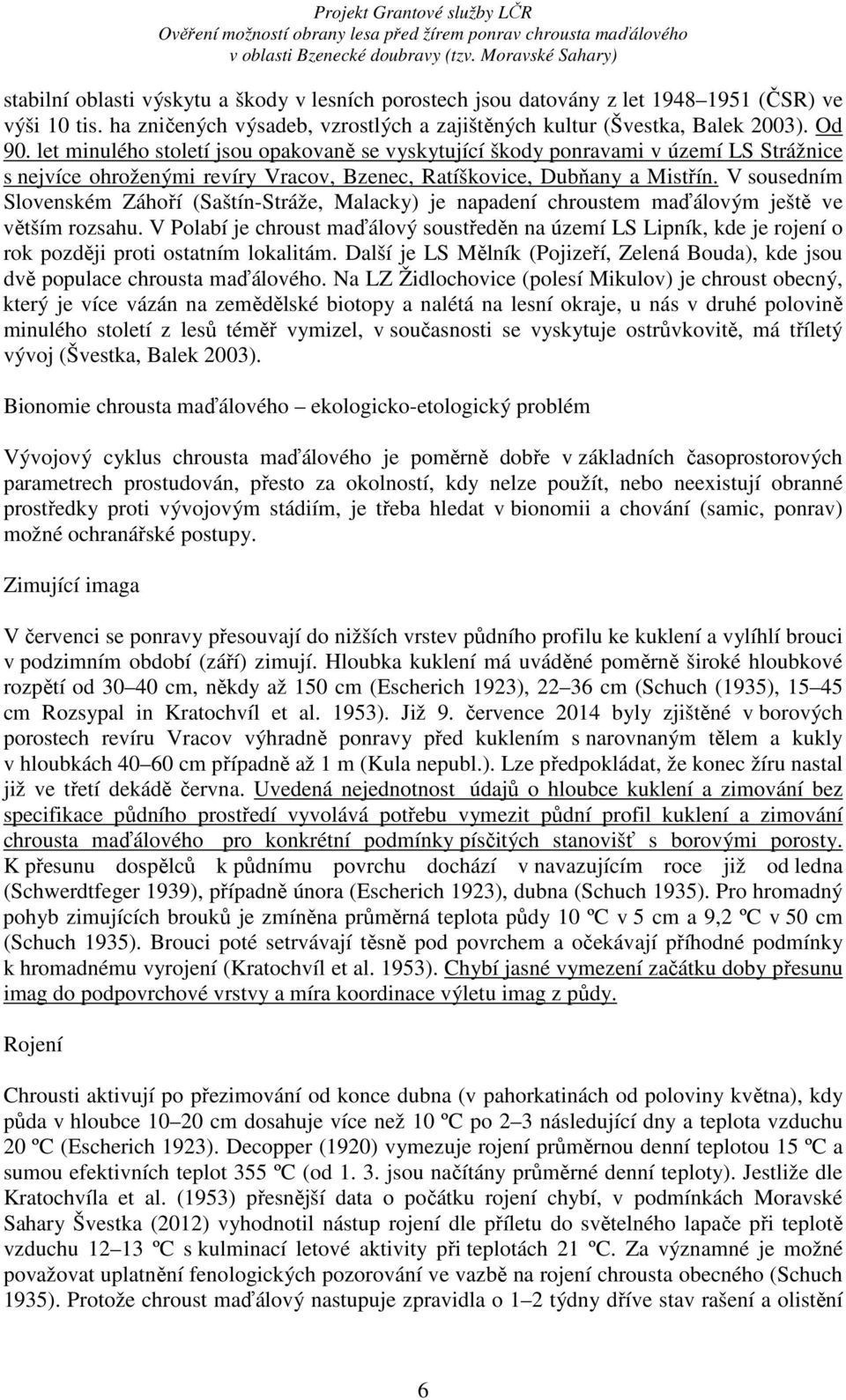 V sousedním Slovenském Záhoří (Saštín-Stráže, Malacky) je napadení chroustem maďálovým ještě ve větším rozsahu.