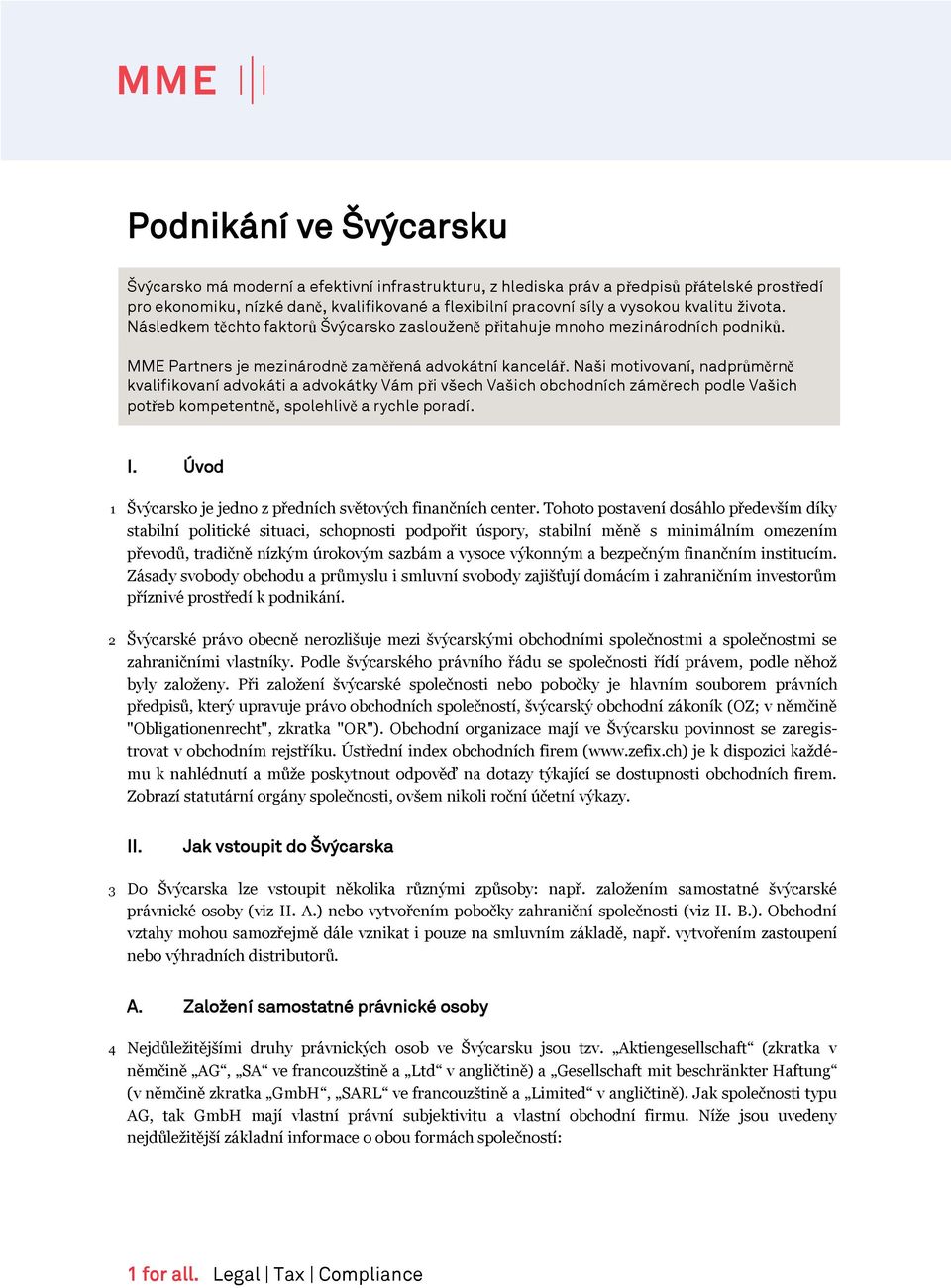 Naši motivovaní, nadprůměrně kvalifikovaní advokáti a advokátky Vám při všech Vašich obchodních záměrech podle Vašich potřeb kompetentně, spolehlivě a rychle poradí. I.