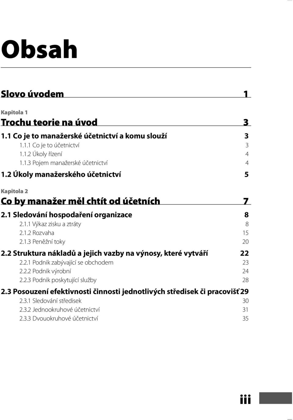 2 Struktura nákladů a jejich vazby na výnosy, které vytváří 22 2.2.1 Podnik zabývající se obchodem 23 2.2.2 Podnik výrobní 24 2.2.3 Podnik poskytující služby 28 2.