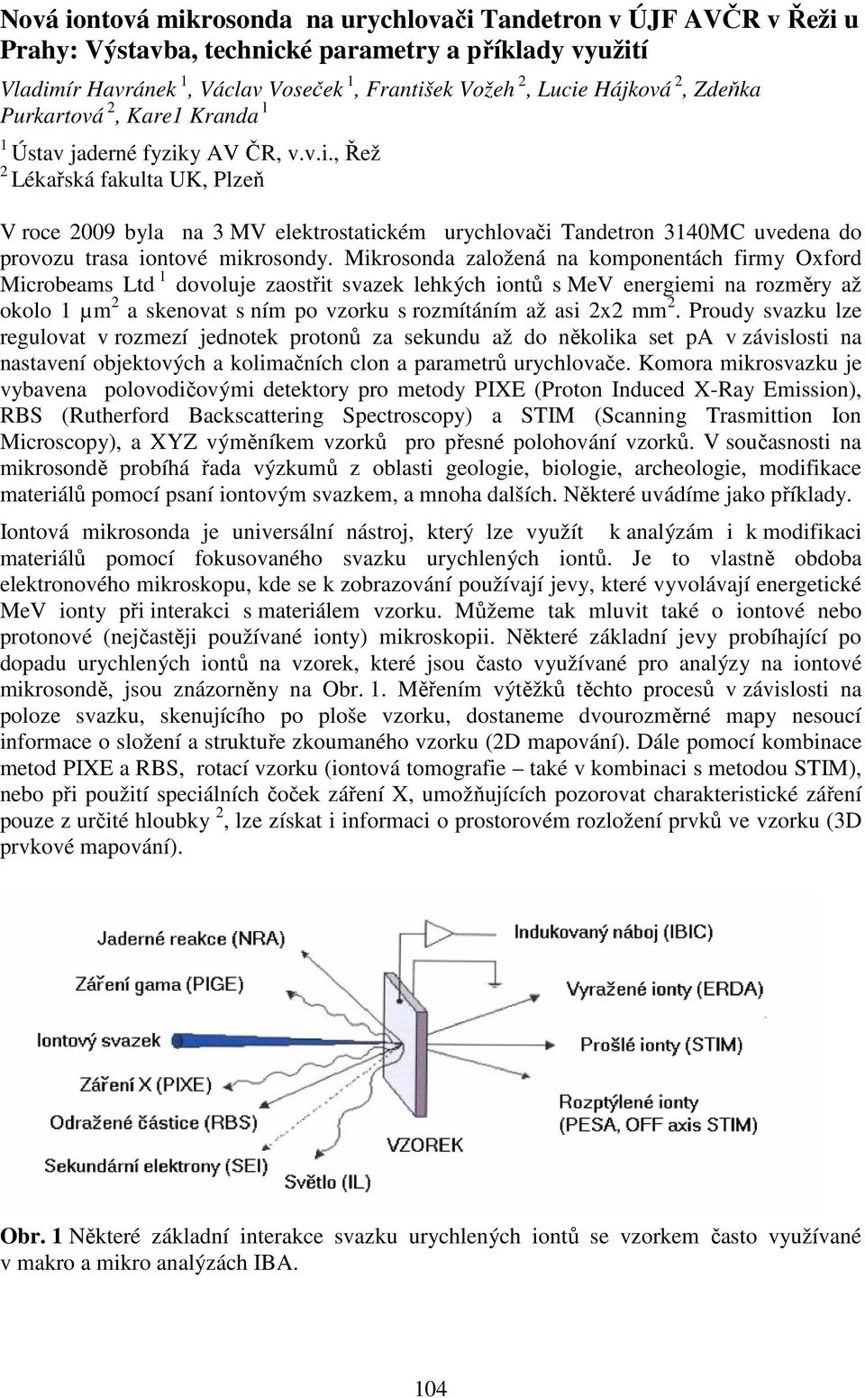 y AV ČR, v.v.i., Řež 2 Lékařská fakulta UK, Plzeň V roce 2009 byla na 3 MV elektrostatickém urychlovači Tandetron 3140MC uvedena do provozu trasa iontové mikrosondy.