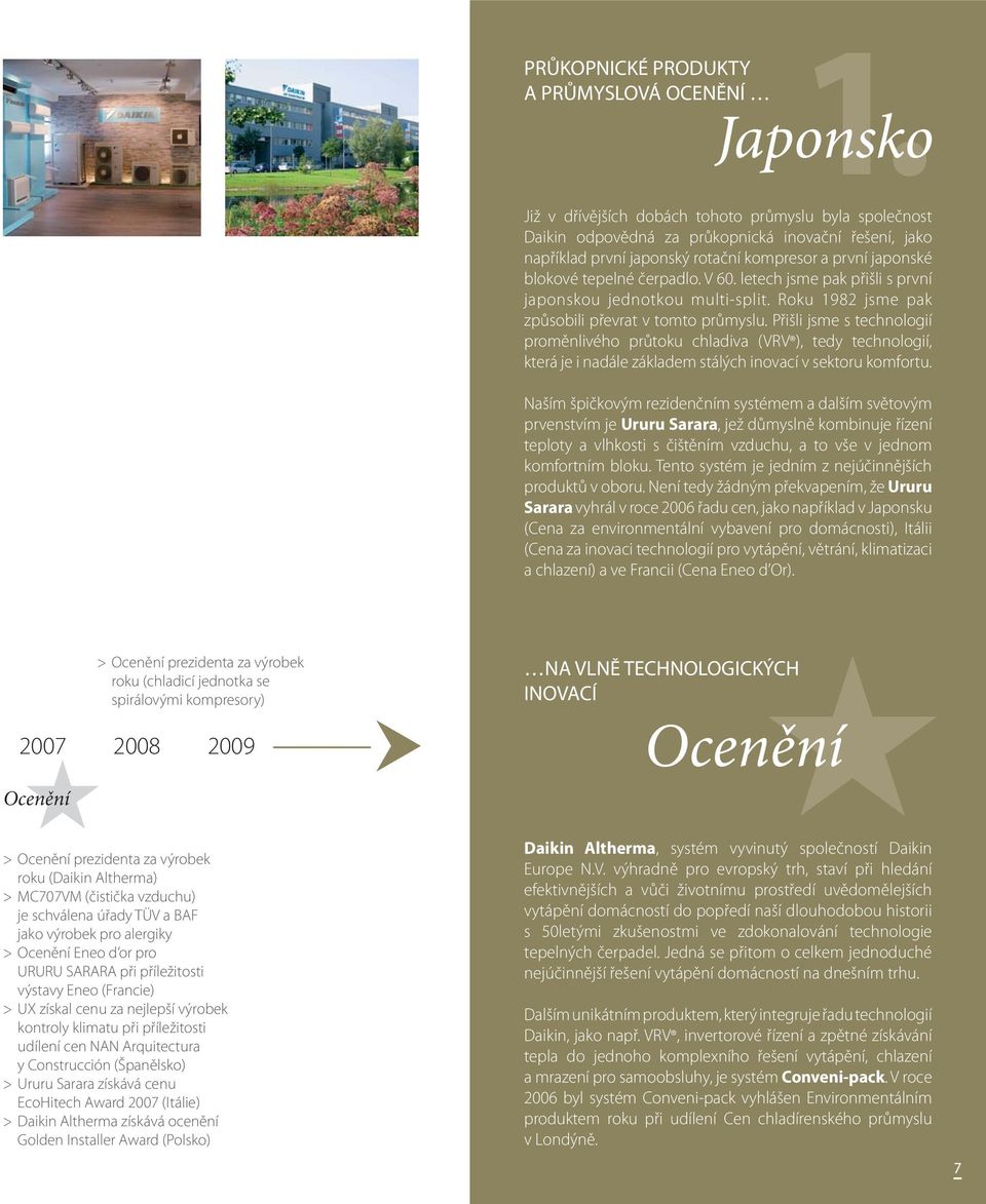 čerpadlo. V 60. letech jsme pak přišli s první japonskou jednotkou multi-split. Roku 1982 jsme pak způsobili převrat v tomto průmyslu.