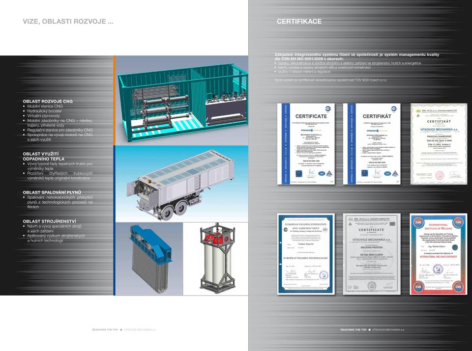strojírenství, hutích a energetice návrh, výroba a opravy strojních dílů a ocelových konstrukcí služby v oblasti měření a regulace Tento systém je certifikován akreditovanou společností TŰV SŰD Czech