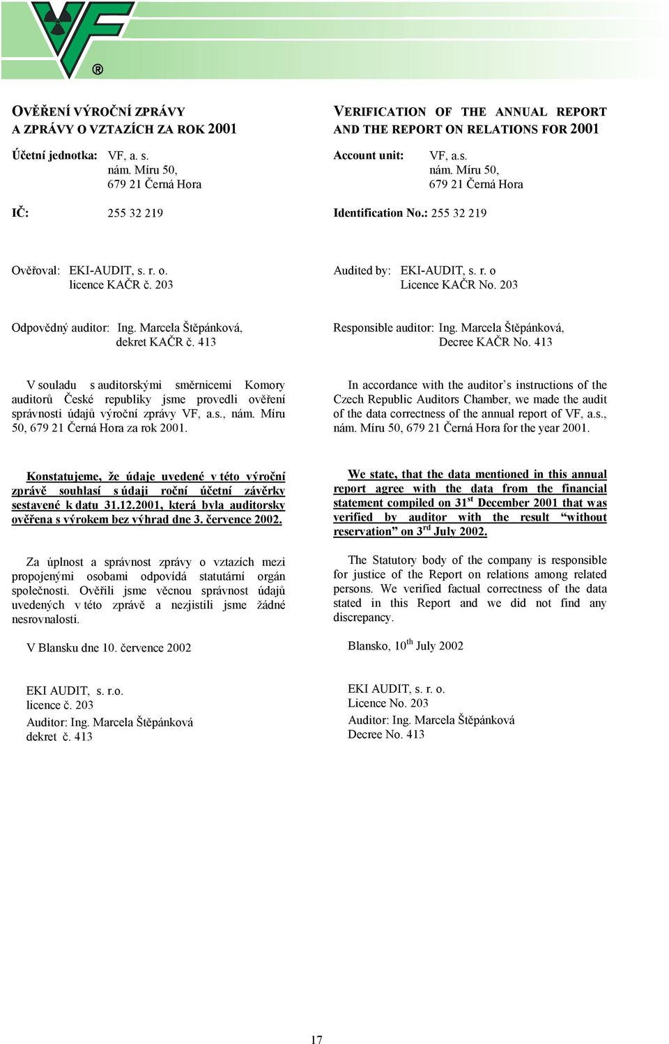 203 Audited by: EKI-AUDIT, s. r. o Licence KAČR No. 203 Odpovědný auditor: Ing. Marcela Štěpánková, dekret KAČR č. 413 Responsible auditor: Ing. Marcela Štěpánková, Decree KAČR No.
