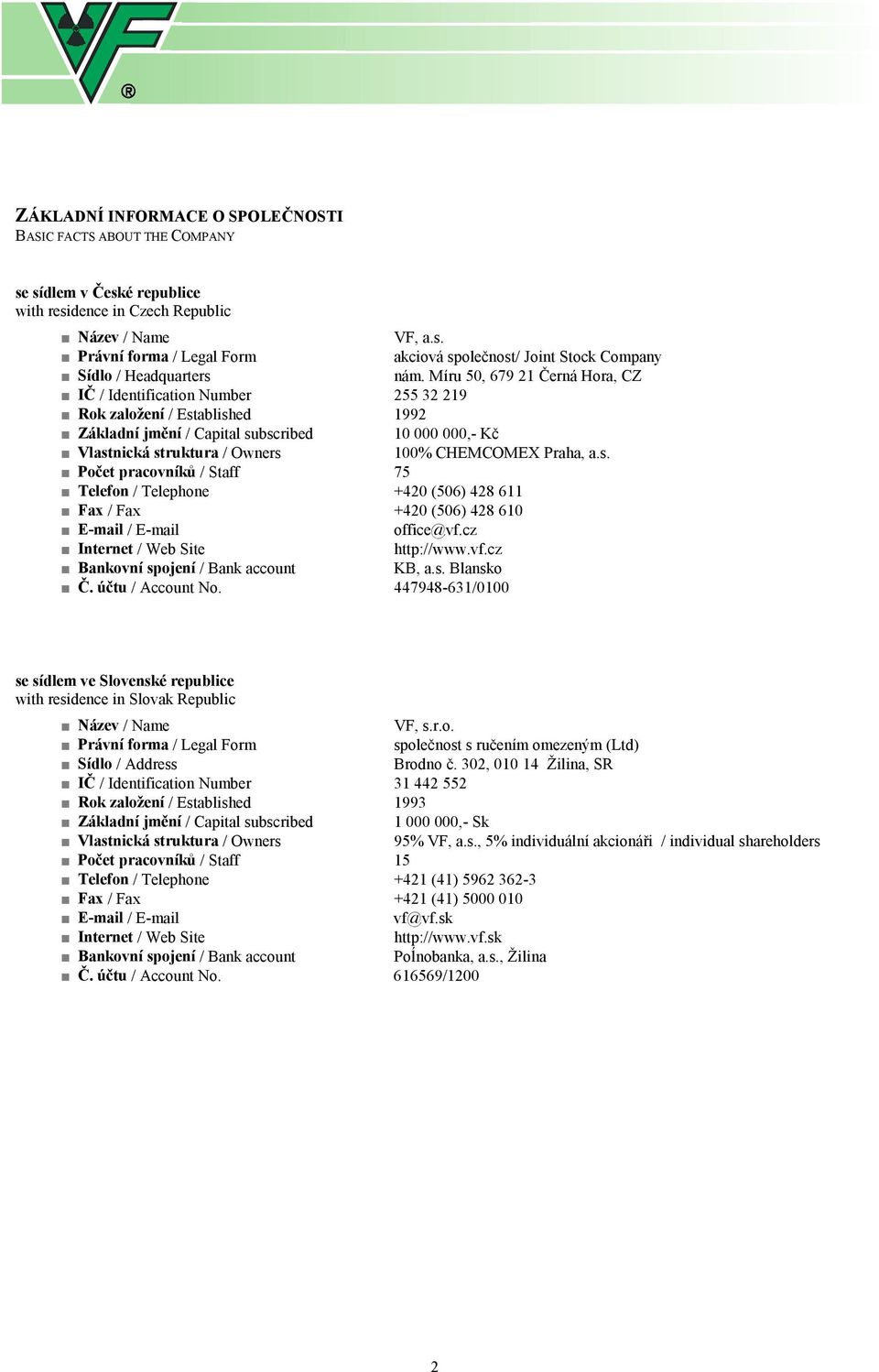 Praha, a.s. Počet pracovníků / Staff 75 Telefon / Telephone +420 (506) 428 611 Fax / Fax +420 (506) 428 610 E-mail / E-mail office@vf.cz Internet / Web Site http://www.vf.cz Bankovní spojení / Bank account KB, a.