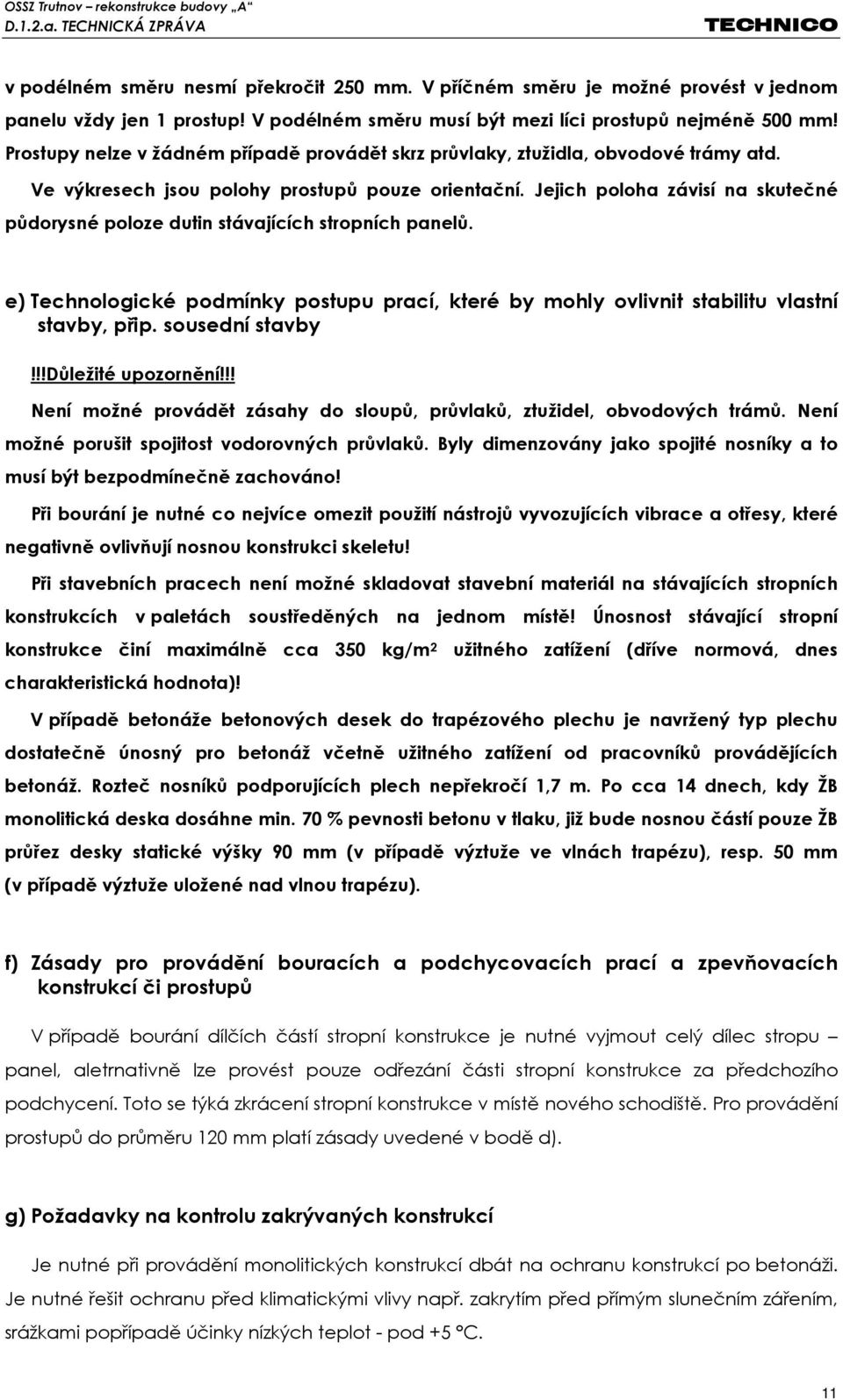 Jejich poloha závisí na skutečné půdorysné poloze dutin stávajících stropních panelů. e) Technologické podmínky postupu prací, které by mohly ovlivnit stabilitu vlastní stavby, přip. sousední stavby!