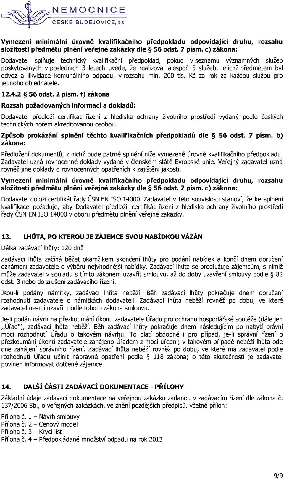 odvoz a likvidace komunálního odpadu, v rozsahu min. 200 tis. Kč za rok za každou službu pro jednoho objednatele. 12.4.2 56 odst. 2 písm.