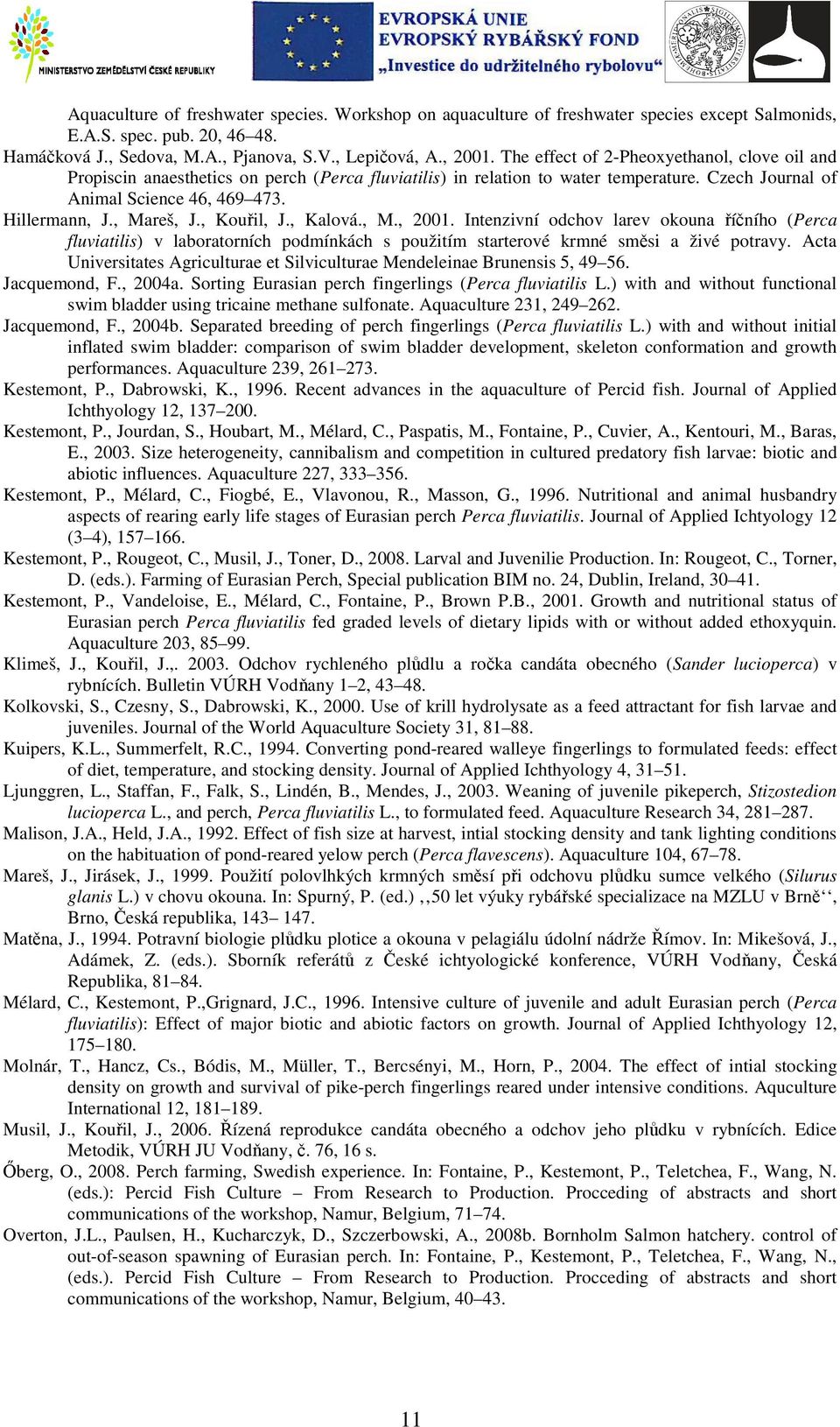 , Mareš, J., Kouřil, J., Kalová., M., 2001. Intenzivní odchov larev okouna říčního (Perca fluviatilis) v laboratorních podmínkách s použitím starterové krmné směsi a živé potravy.