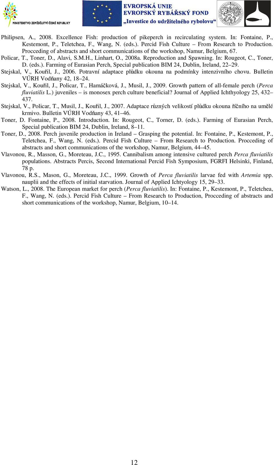 ). Farming of Eurasian Perch, Special publication BIM 24, Dublin, Ireland, 22 29. Stejskal, V., Kouřil, J., 2006. Potravní adaptace plůdku okouna na podmínky intenzivního chovu.