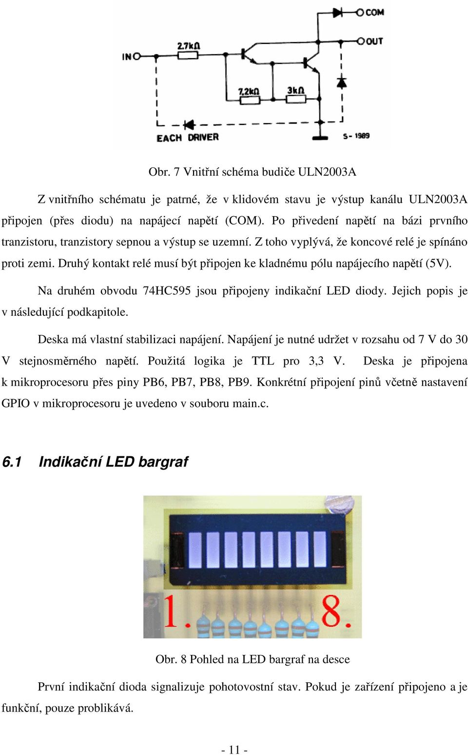 Druhý kontakt relé musí být připojen ke kladnému pólu napájecího napětí (5V). Na druhém obvodu 74HC595 jsou připojeny indikační LED diody. Jejich popis je v následující podkapitole.