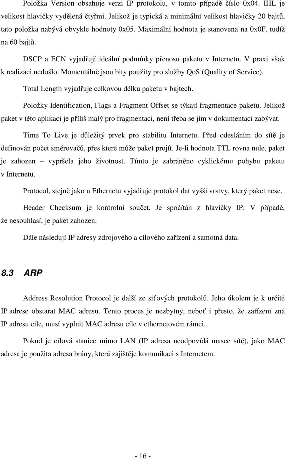 DSCP a ECN vyjadřují ideální podmínky přenosu paketu v Internetu. V praxi však k realizaci nedošlo. Momentálně jsou bity použity pro služby QoS (Quality of Service).