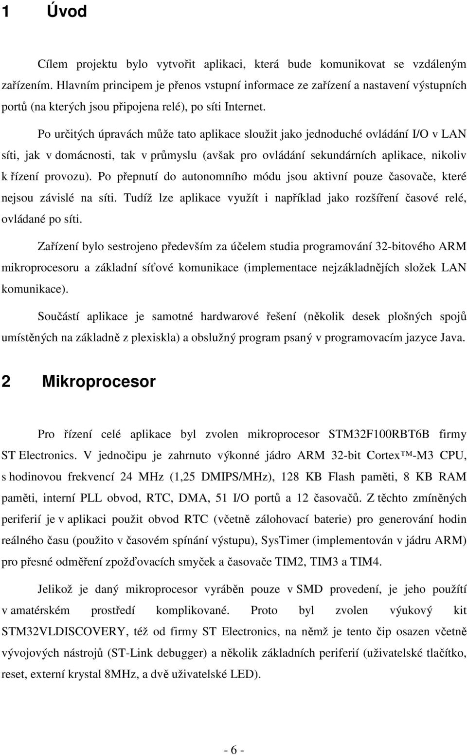 Po určitých úpravách může tato aplikace sloužit jako jednoduché ovládání I/O v LAN síti, jak v domácnosti, tak v průmyslu (avšak pro ovládání sekundárních aplikace, nikoliv k řízení provozu).