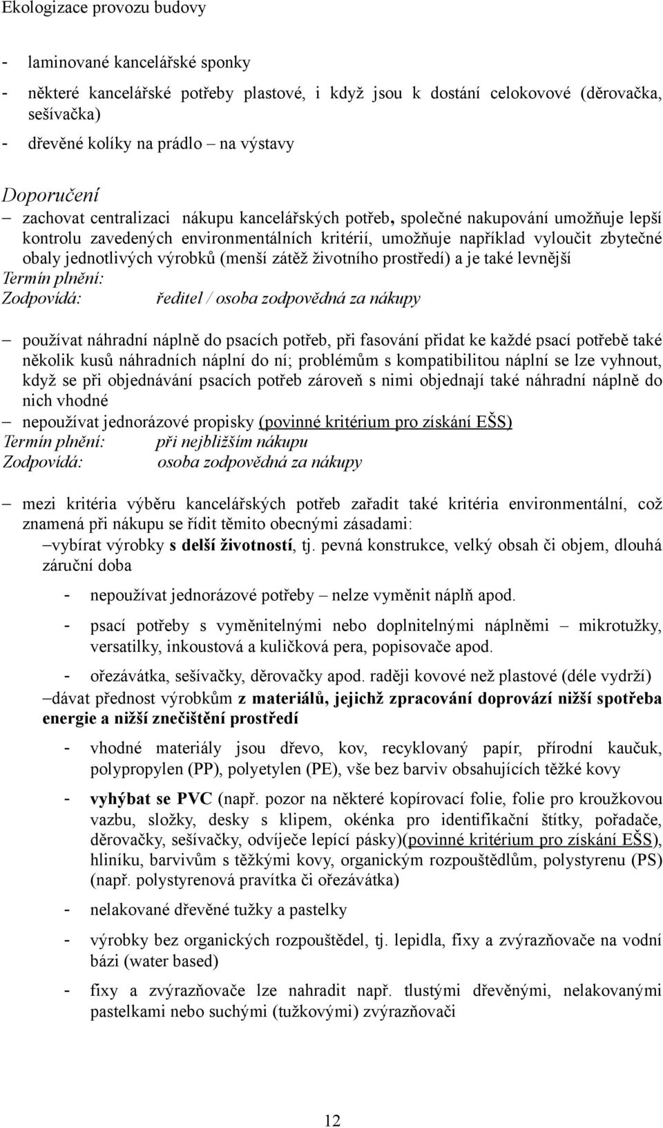 prostředí) a je také levnější Termín plnění: Zodpovídá: ředitel / osoba zodpovědná za nákupy používat náhradní náplně do psacích potřeb, při fasování přidat ke každé psací potřebě také několik kusů