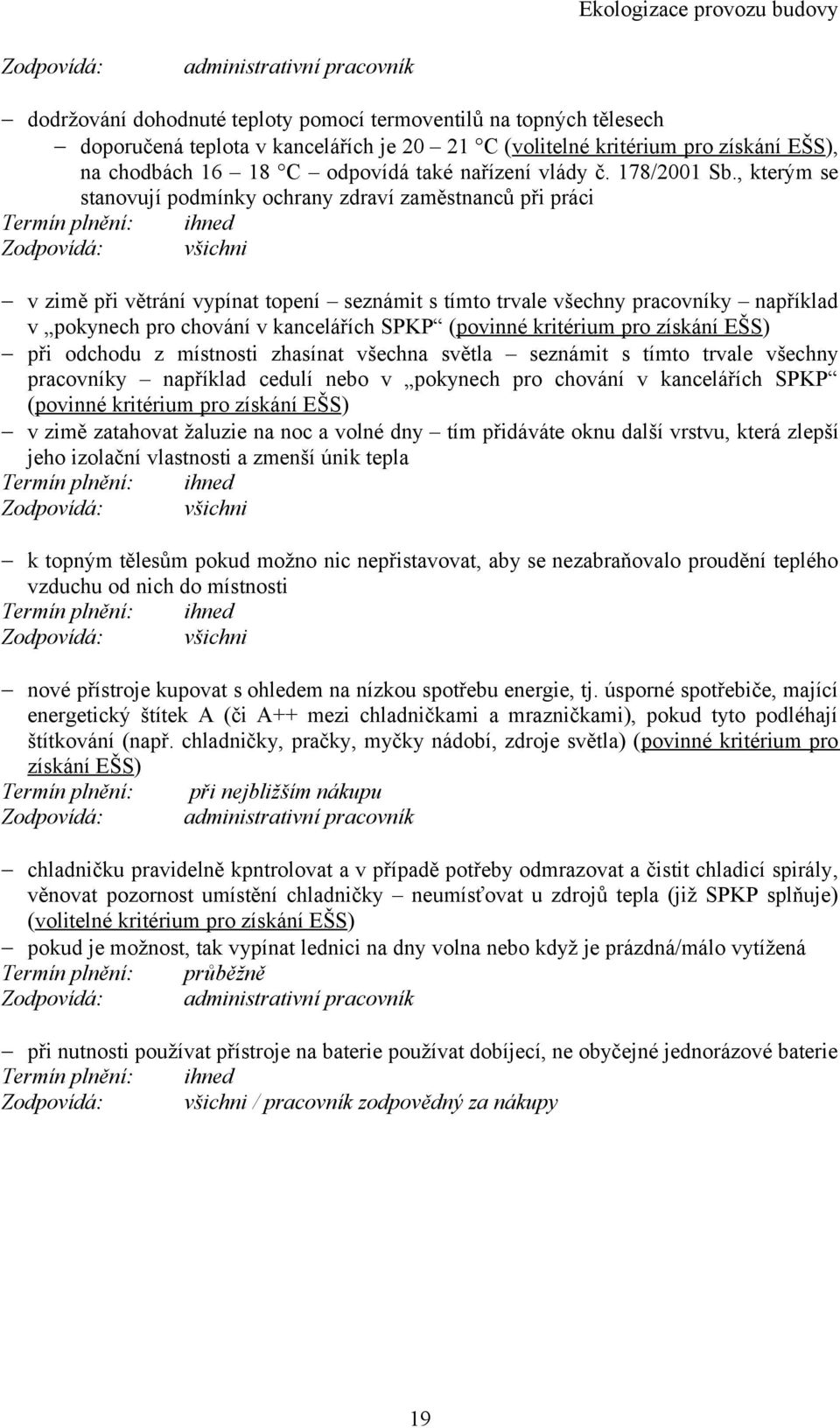 , kterým se stanovují podmínky ochrany zdraví zaměstnanců při práci Termín plnění: ihned Zodpovídá: všichni v zimě při větrání vypínat topení seznámit s tímto trvale všechny pracovníky například v