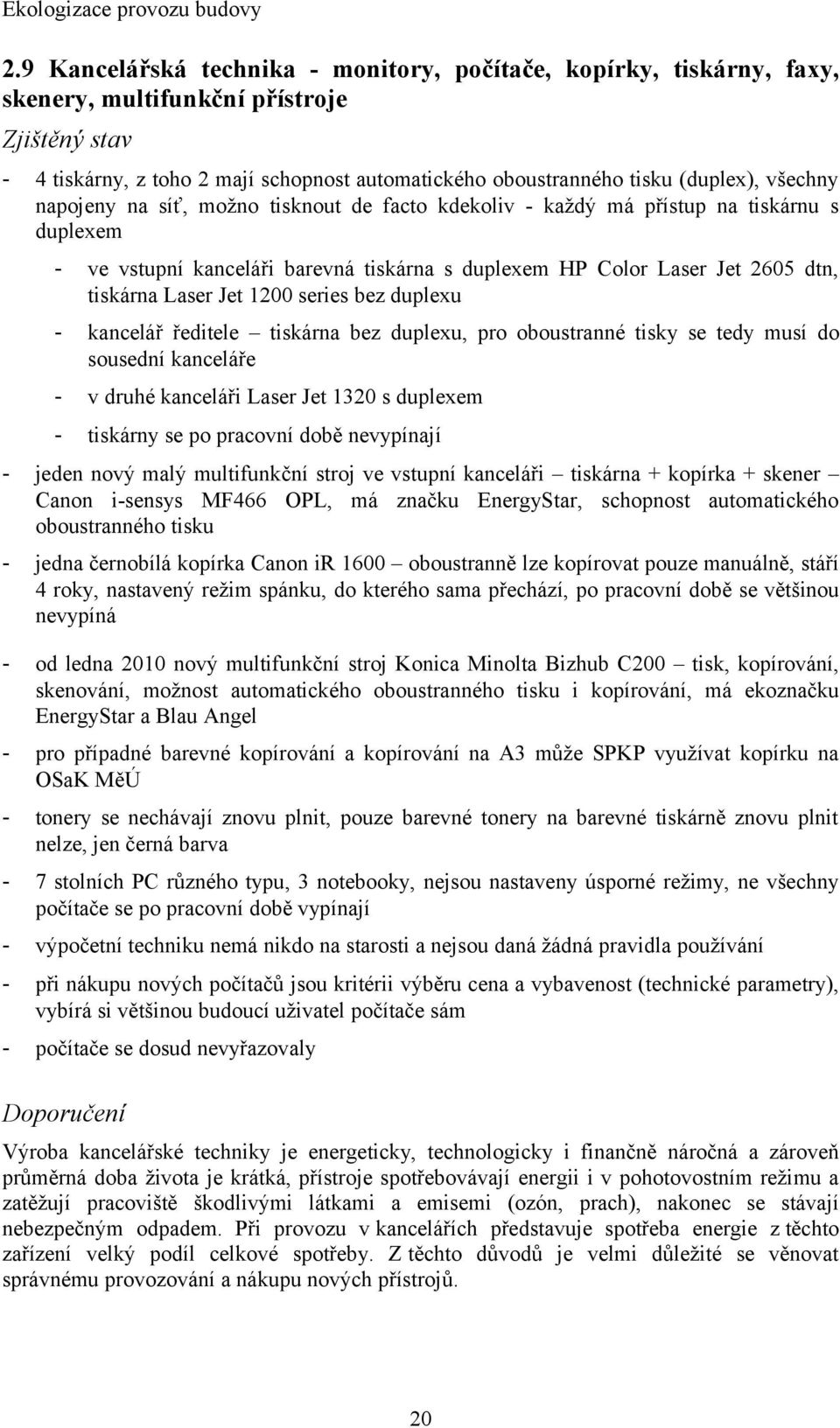 1200 series bez duplexu - kancelář ředitele tiskárna bez duplexu, pro oboustranné tisky se tedy musí do sousední kanceláře - v druhé kanceláři Laser Jet 1320 s duplexem - tiskárny se po pracovní době