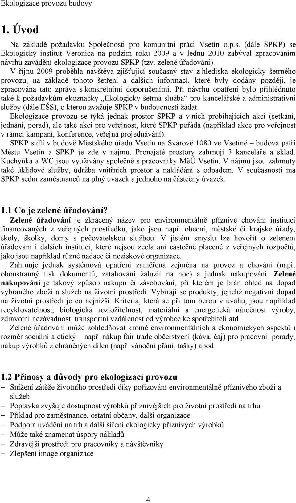 V říjnu 2009 proběhla návštěva zjišťující současný stav z hlediska ekologicky šetrného provozu, na základě tohoto šetření a dalších informací, které byly dodány později, je zpracována tato zpráva s