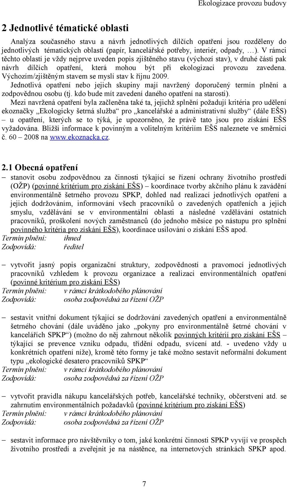 Výchozím/zjištěným stavem se myslí stav k říjnu 2009. Jednotlivá opatření nebo jejich skupiny mají navržený doporučený termín plnění a zodpovědnou osobu (tj.