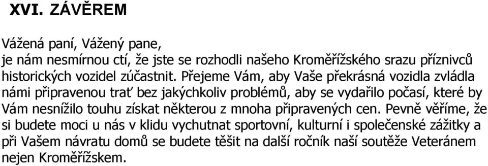 Přejeme Vám, aby Vaše překrásná vozidla zvládla námi připravenou trať bez jakýchkoliv problémů, aby se vydařilo počasí, které by Vám