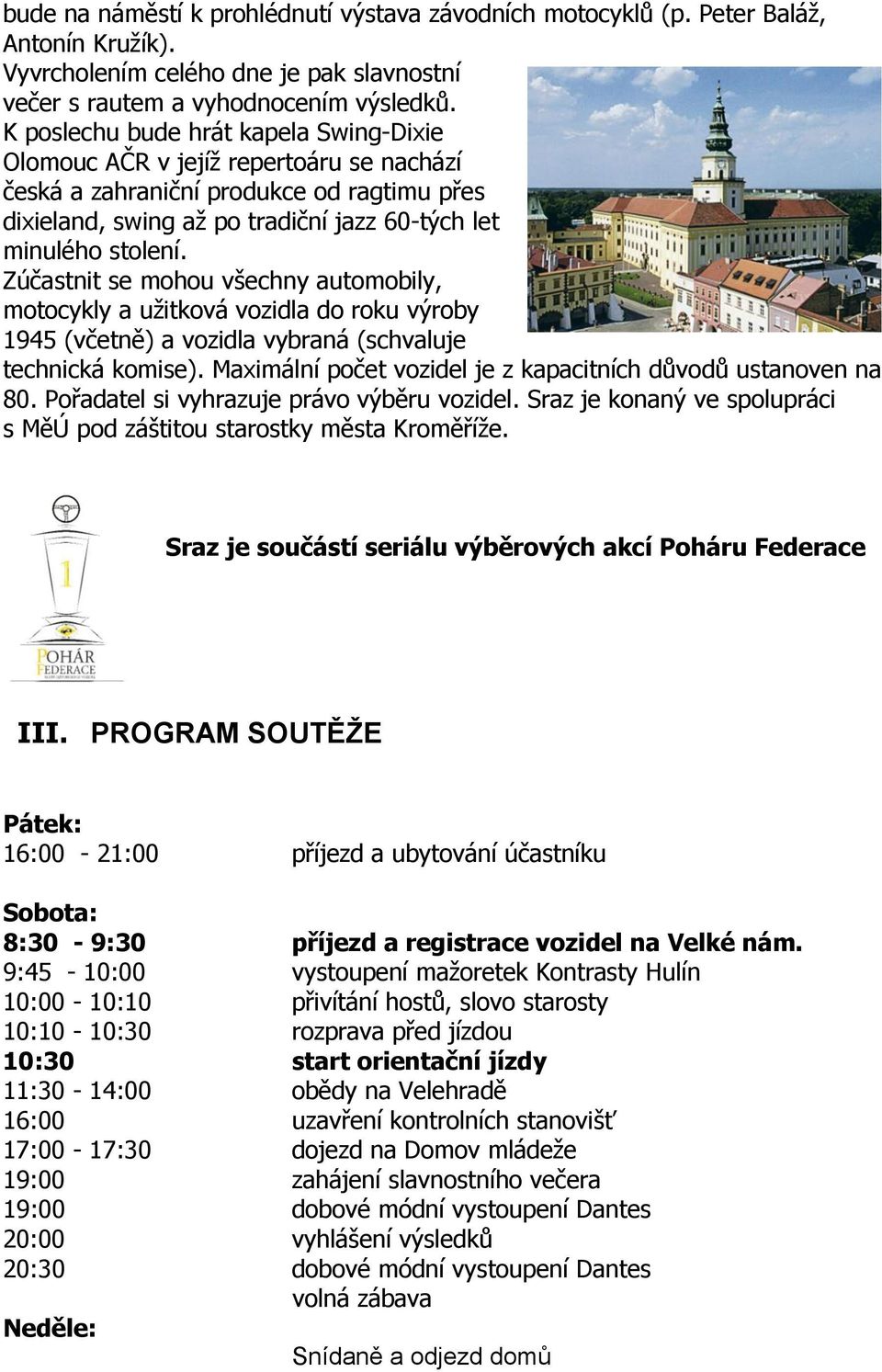 Zúčastnit se mohou všechny automobily, motocykly a užitková vozidla do roku výroby 1945 (včetně) a vozidla vybraná (schvaluje technická komise).