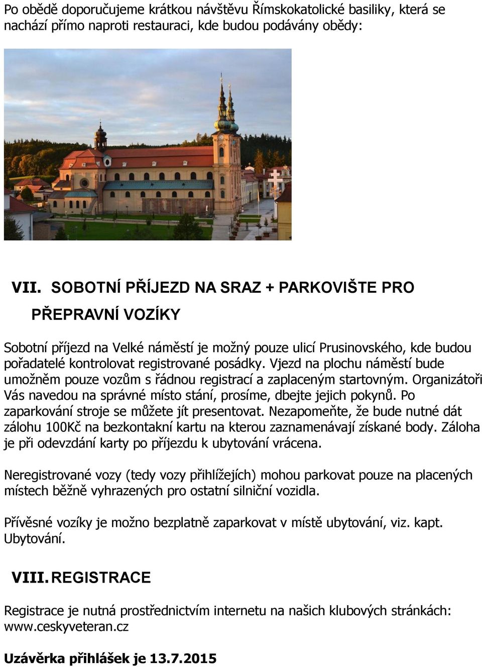 Vjezd na plochu náměstí bude umožněm pouze vozům s řádnou registrací a zaplaceným startovným. Organizátoři Vás navedou na správné místo stání, prosíme, dbejte jejich pokynů.