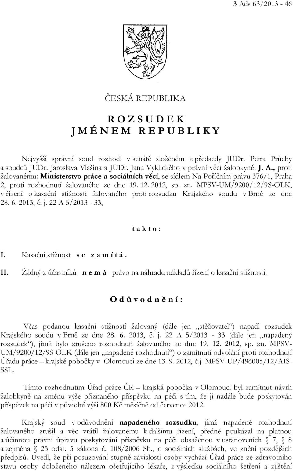 zn. MPSV-UM/9200/12/9S-OLK, v řízení o kasační stížnosti žalovaného proti rozsudku Krajského soudu v Brně ze dne 28. 6. 2013, č. j. 22 A 5/2013-33, t a k t o : I. Kasační stížnost s e z a m í t á. II.