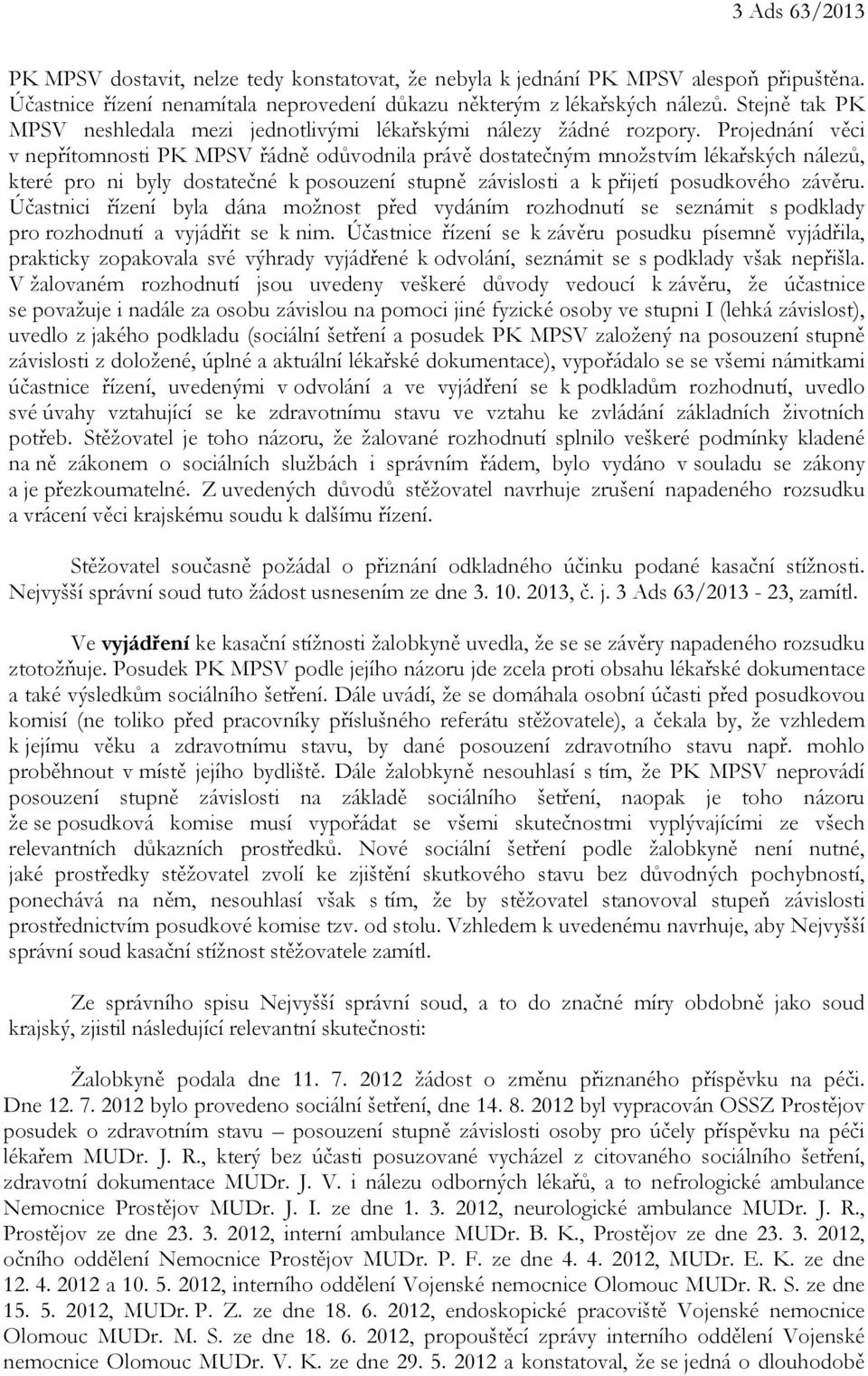 Projednání věci v nepřítomnosti PK MPSV řádně odůvodnila právě dostatečným množstvím lékařských nálezů, které pro ni byly dostatečné k posouzení stupně závislosti a k přijetí posudkového závěru.