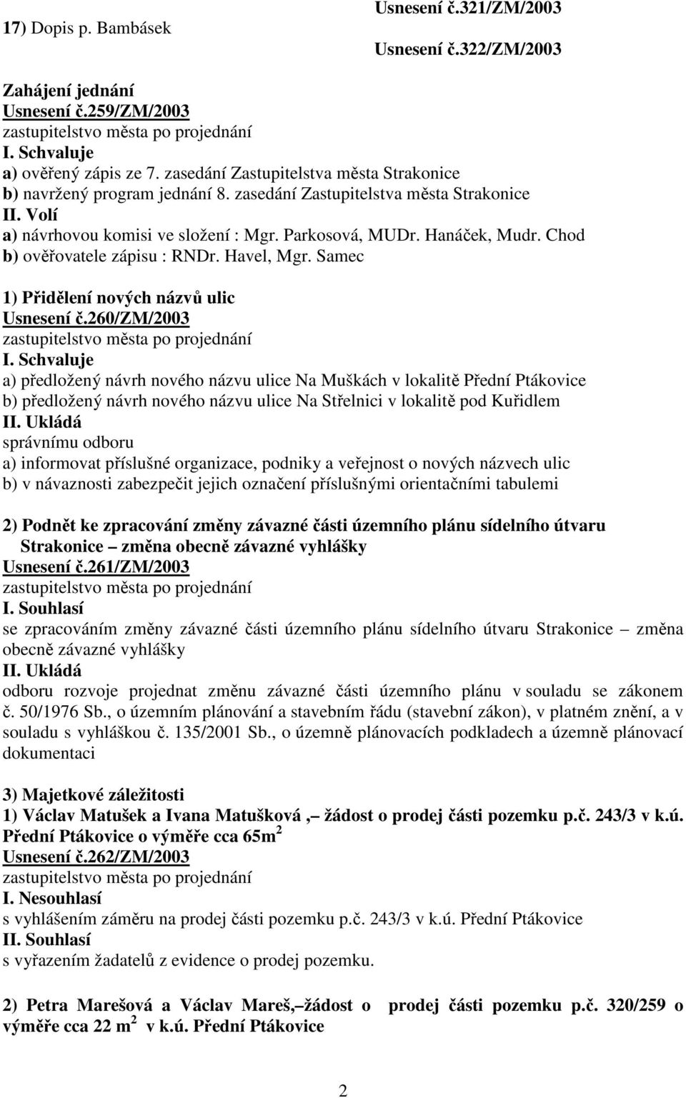 Chod b) ověřovatele zápisu : RNDr. Havel, Mgr. Samec 1) Přidělení nových názvů ulic Usnesení č.