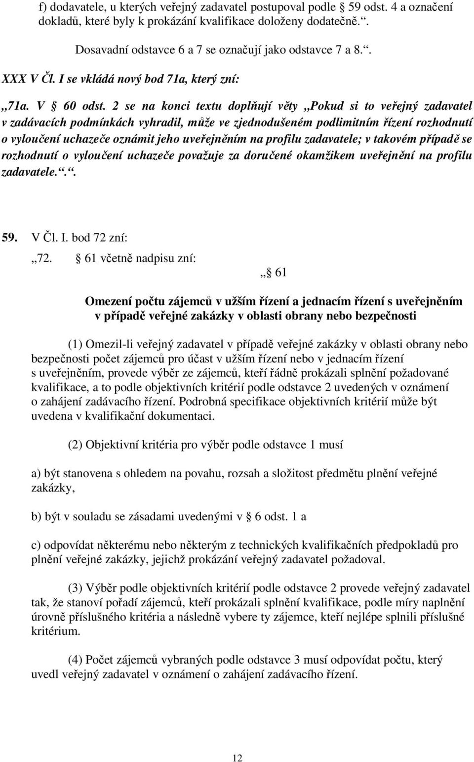 2 se na konci textu doplňují věty Pokud si to veřejný zadavatel v zadávacích podmínkách vyhradil, může ve zjednodušeném podlimitním řízení rozhodnutí o vyloučení uchazeče oznámit jeho uveřejněním na