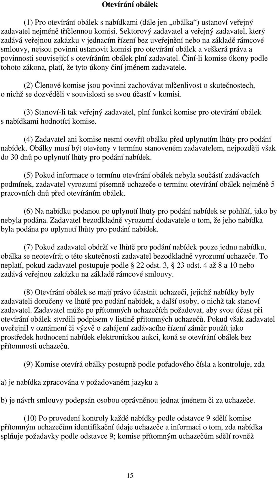 práva a povinnosti související s otevíráním obálek plní zadavatel. Činí-li komise úkony podle tohoto zákona, platí, že tyto úkony činí jménem zadavatele.