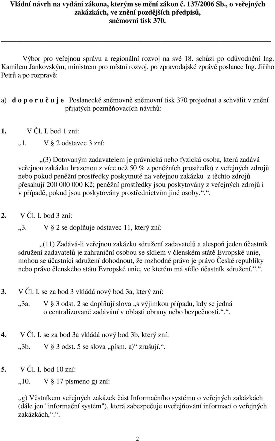 Jiřího Petrů a po rozpravě: a) d o p o r u č u j e Poslanecké sněmovně sněmovní tisk 370 projednat a schválit v znění přijatých pozměňovacích návrhů: 1. V Čl. I. bod 1 zní: 1.