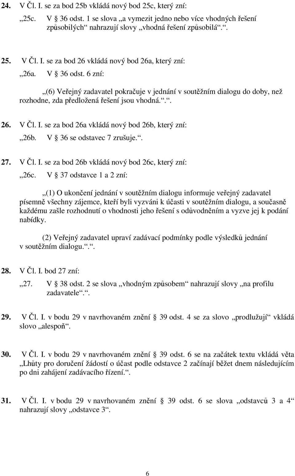 se za bod 26a vkládá nový bod 26b, který zní: 26b. V 36 se odstavec 7 zrušuje.. 27. V Čl. I. se za bod 26b vkládá nový bod 26c, který zní: 26c.