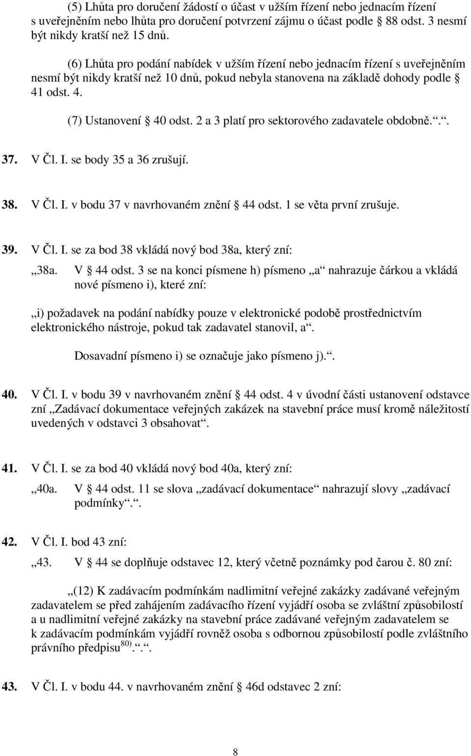 2 a 3 platí pro sektorového zadavatele obdobně... 37. V Čl. I. se body 35 a 36 zrušují. 38. V Čl. I. v bodu 37 v navrhovaném znění 44 odst. 1 se věta první zrušuje. 39. V Čl. I. se za bod 38 vkládá nový bod 38a, který zní: 38a.