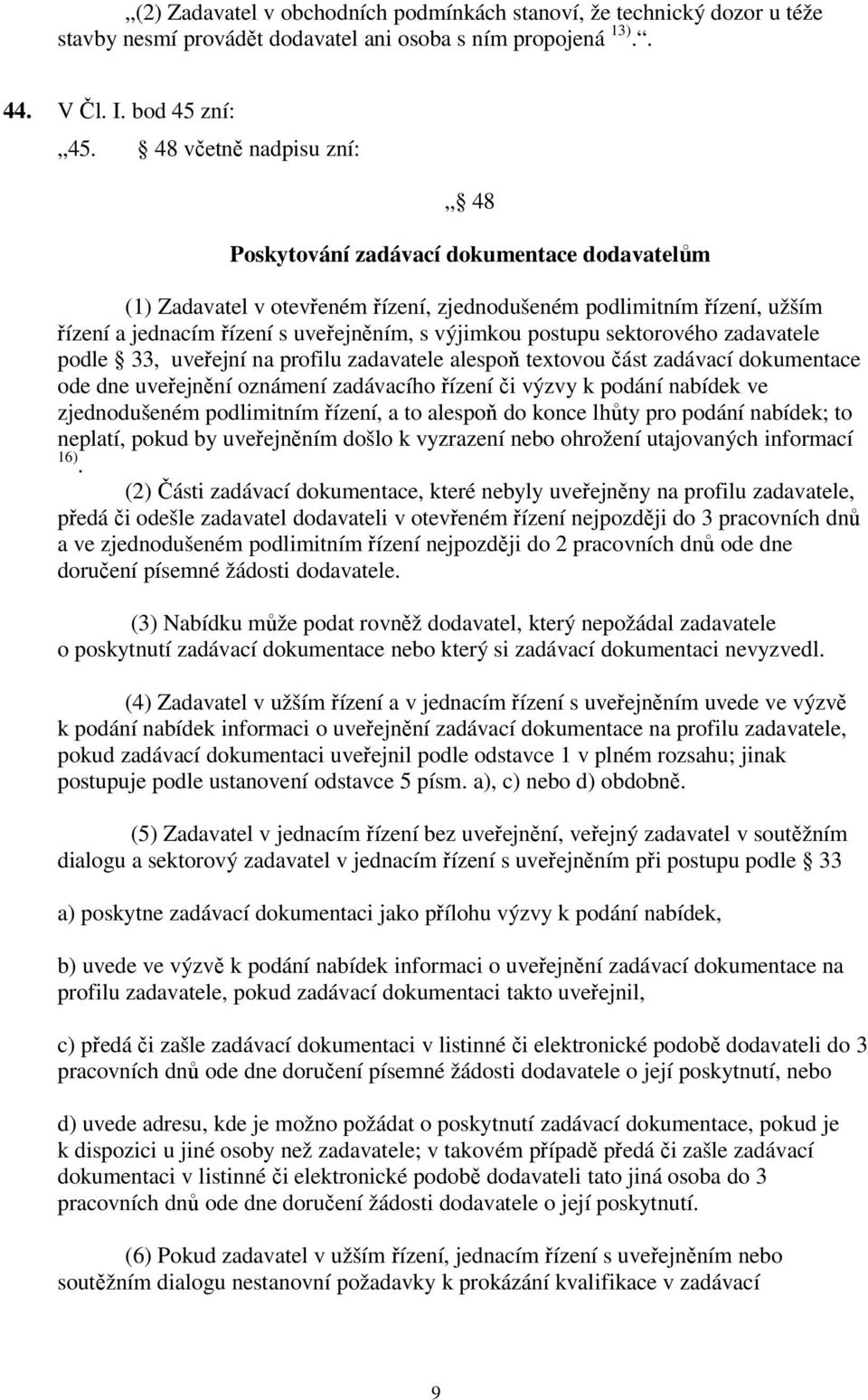 postupu sektorového zadavatele podle 33, uveřejní na profilu zadavatele alespoň textovou část zadávací dokumentace ode dne uveřejnění oznámení zadávacího řízení či výzvy k podání nabídek ve