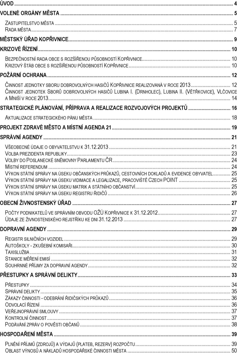 .. 12 ČINNOST JEDNOTEK SBORŮ DOBROVOLNÝCH HASIČŮ LUBINA I. (DRNHOLEC), LUBINA II. (VĚTŘKOVICE), VLČOVICE A MNIŠÍ V ROCE 2013... 14 STRATEGICKÉ PLÁNOVÁNÍ, PŘÍPRAVA A REALIZACE ROZVOJOVÝCH PROJEKTŮ.