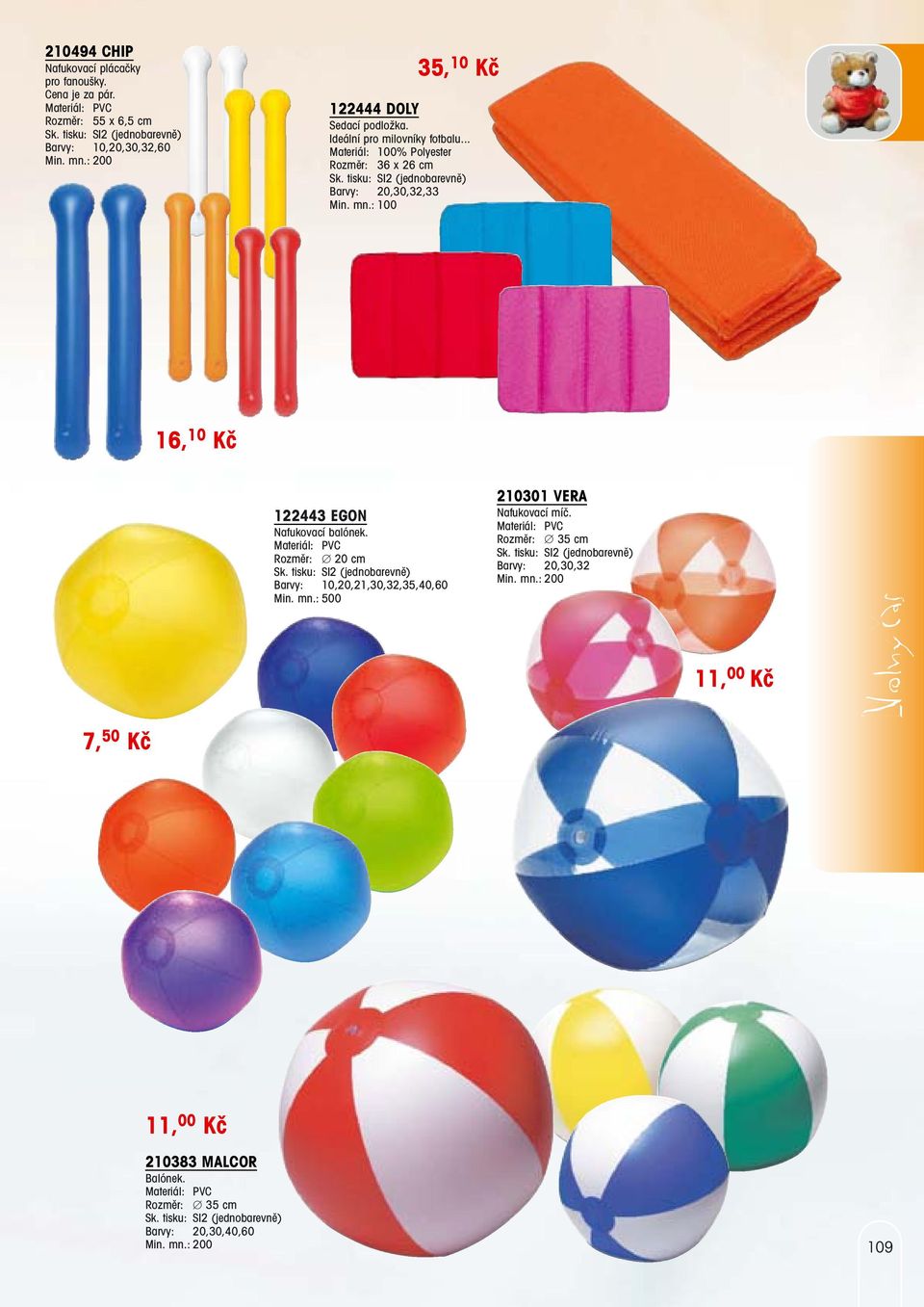 .. Materiál: 100% Polyester Rozměr: 36 x 26 cm Sk. tisku: SI2 (jednobarevně) Barvy: 20,30,32,33 16, 10 Kč 122443 EGON Nafukovací balónek. Rozměr: 20 cm Sk.