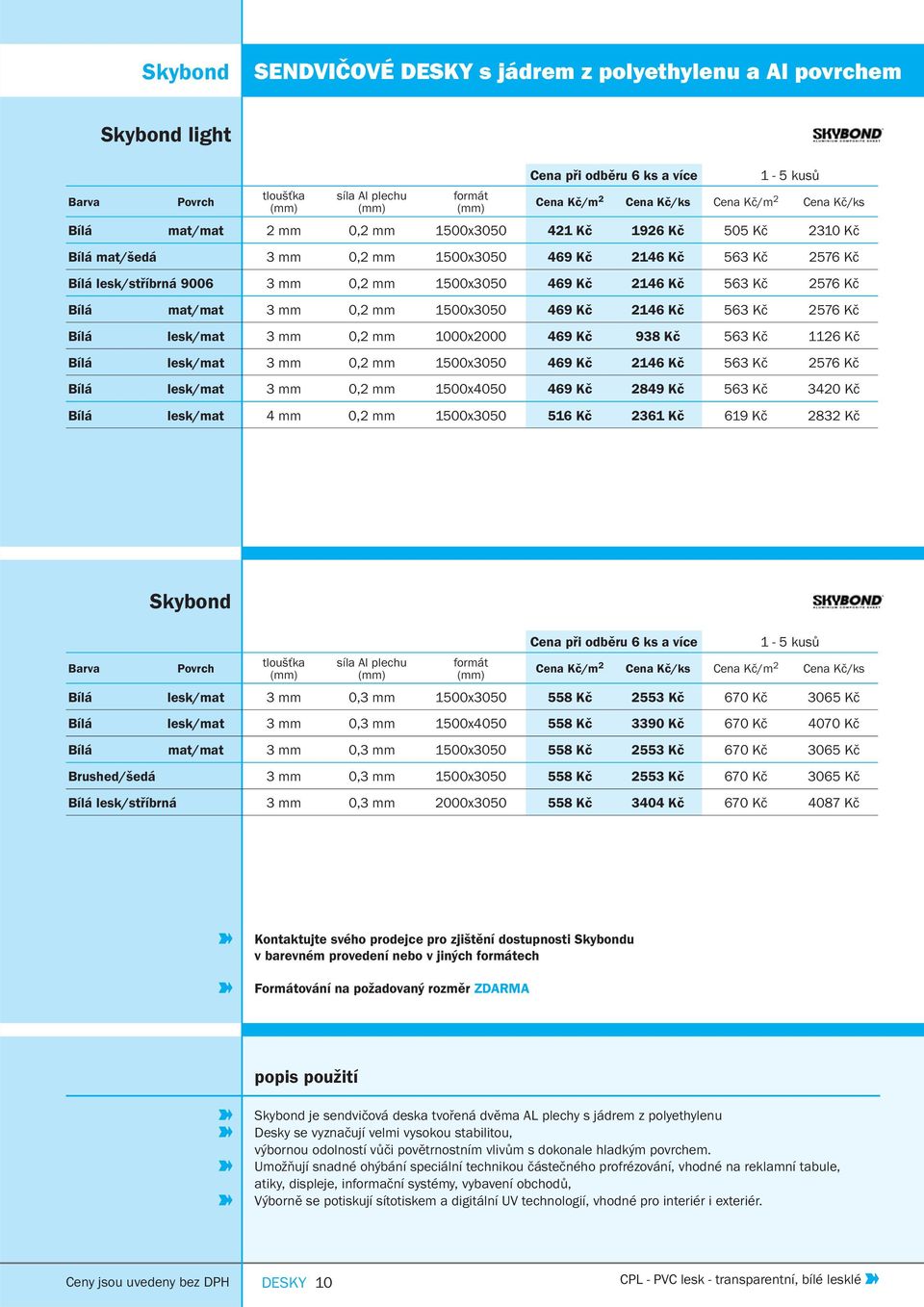 Kč Bílá lesk/mat 3 mm 0,2 mm 1000x2000 469 Kč 938 Kč 563 Kč 1126 Kč Bílá lesk/mat 3 mm 0,2 mm 1500x3050 469 Kč 2146 Kč 563 Kč 2576 Kč Bílá lesk/mat 3 mm 0,2 mm 1500x4050 469 Kč 2849 Kč 563 Kč 3420 Kč