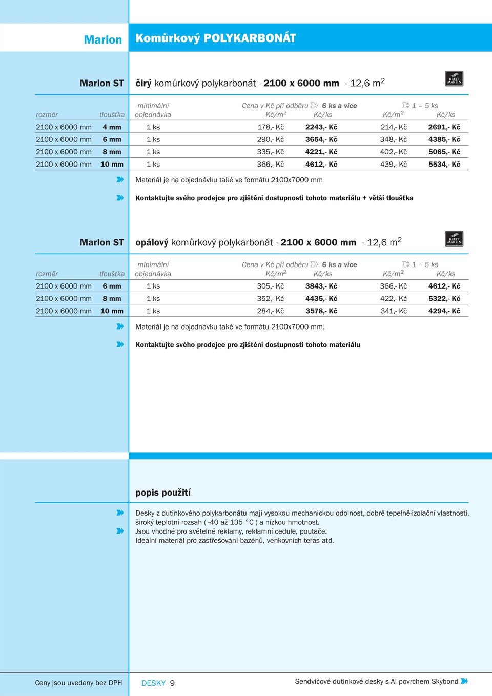 mm 1 ks 366,- Kč 4612,- Kč 439,- Kč 5534,- Kč Materiál je na objednávku také ve u 2100x7000 mm Kontaktujte svého prodejce pro zjištění dostupnosti tohoto materiálu + větší Marlon ST opálový komůrkový