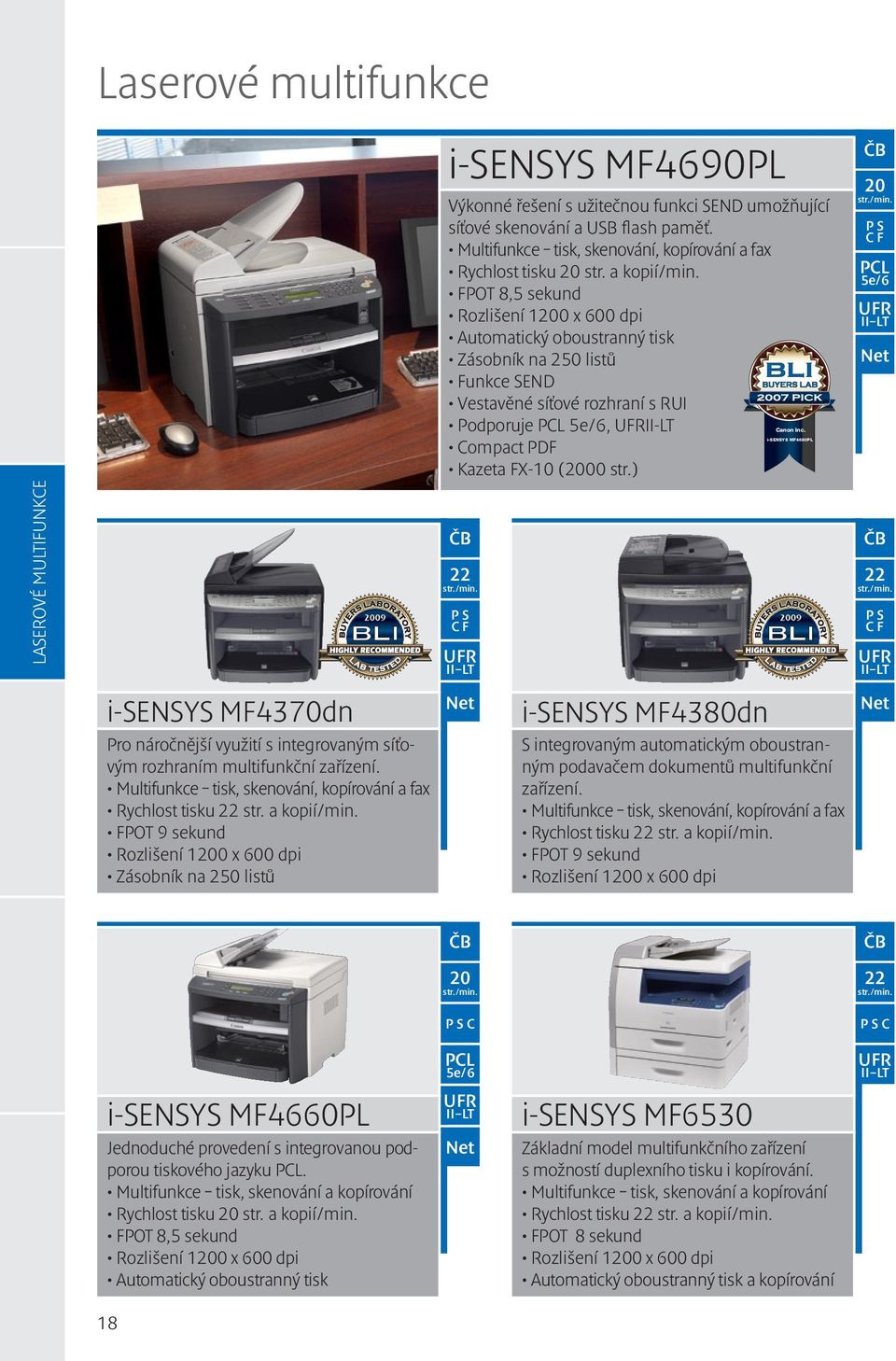 FPOT 9 sekund Rozlišení 1200 x 600 dpi Zásobník na 250 listů i-sensys MF4690PL Výkonné řešení s užitečnou funkci SEND umožňující síťové skenování a USB flash paměť.