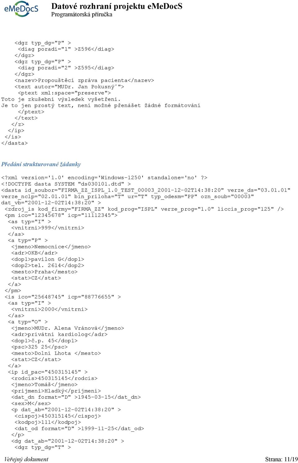 Je to jen prostý text, není možné přenášet žádné formátování </ptext> </text> </z> </ip> </is> </dasta> Předání strukturované žádanky <?xml version='1.0' encoding='windows-1250' standalone='no'?> <!DOCTYPE dasta SYSTEM "ds030101.