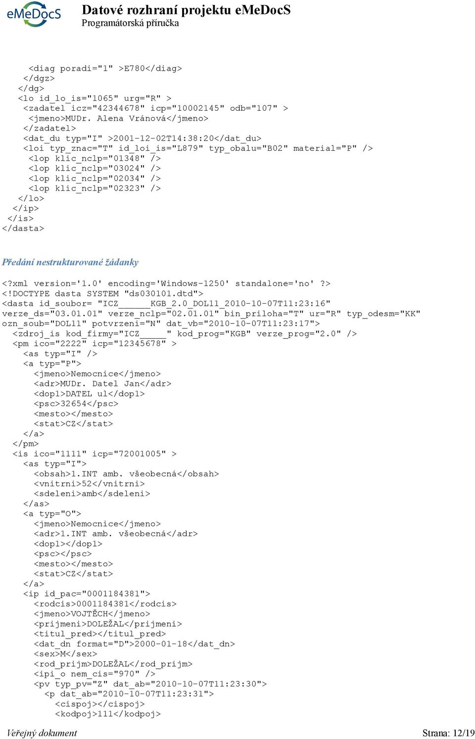 <lop klic_nclp="02034" /> <lop klic_nclp="02323" /> </lo> </ip> </is> </dasta> Předání nestrukturované žádanky <?xml version='1.0' encoding='windows-1250' standalone='no'?> <!DOCTYPE dasta SYSTEM "ds030101.