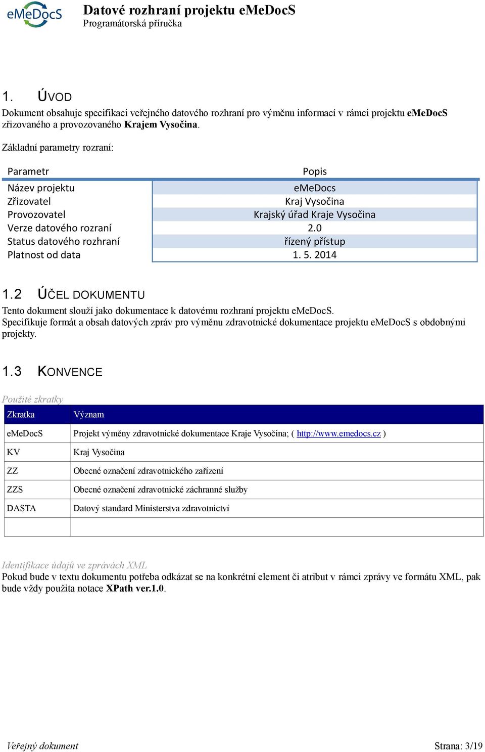 0 Status datového rozhraní řízený přístup Platnost od data 1. 5. 2014 1.2 ÚČEL DOKUMENTU Tento dokument slouží jako dokumentace k datovému rozhraní projektu emedocs.