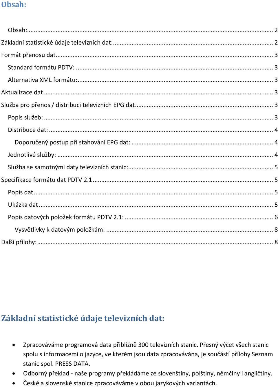 .. 4 Služba se samotnými daty televizních stanic:... 5 Specifikace formátu dat PDTV 2.1... 5 Popis dat... 5 Ukázka dat... 5 Popis datových položek formátu PDTV 2.1:... 6 Vysvětlivky k datovým položkám:.