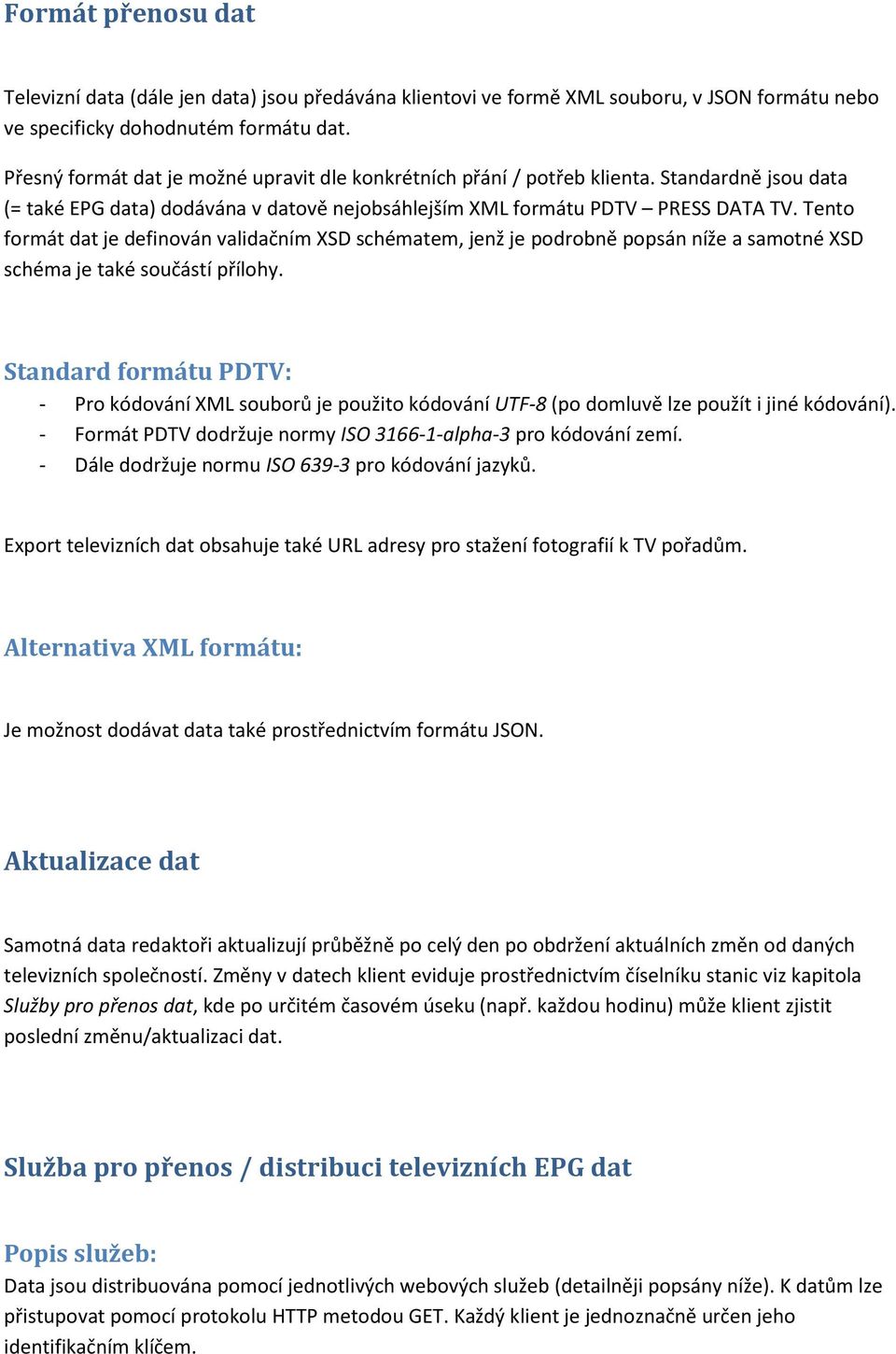 Tento formát dat je definován validačním XSD schématem, jenž je podrobně popsán níže a samotné XSD schéma je také součástí přílohy.